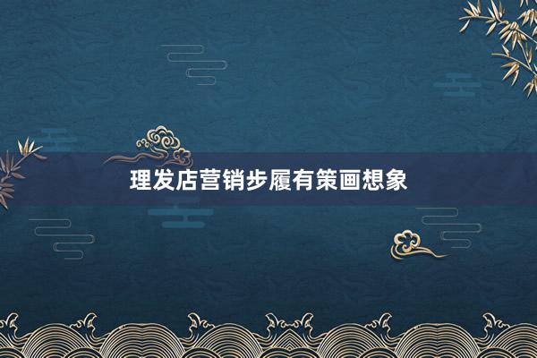 理发店营销步履有策画想象
